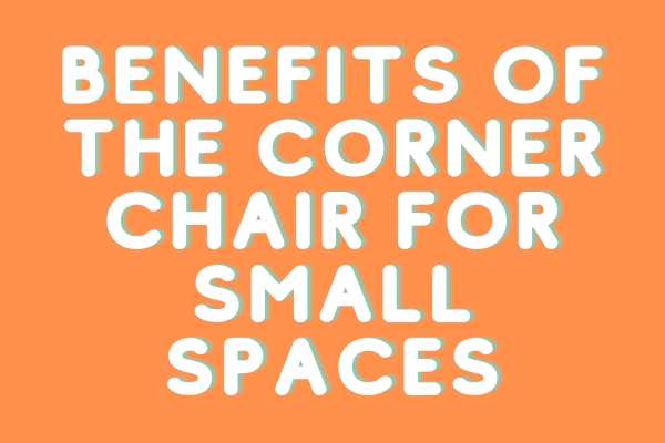 Benefits Of The Corner Chair For Small Spaces