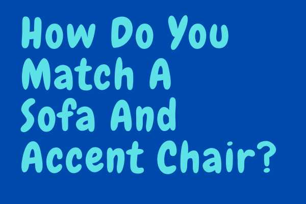 How Do You Match A Sofa And Accent Chair?