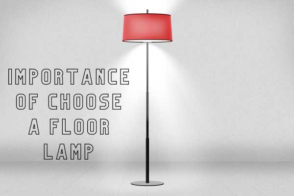 Importance Of Choose A Floor Lamp
