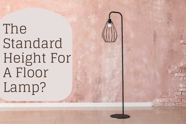 What Is The Standard Height For A Floor Lamp?