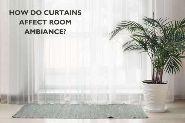 How Do Curtains Affect Room Ambiance?