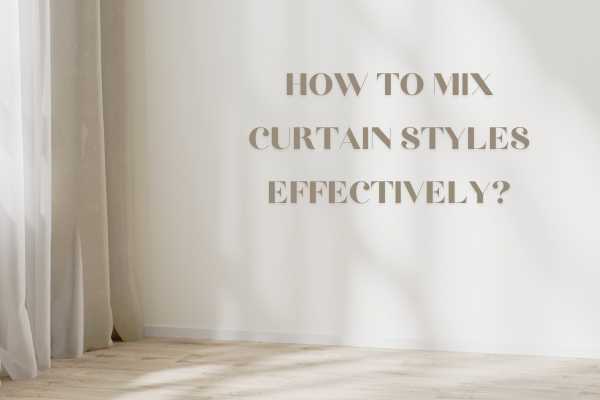How To Mix Curtain Styles Effectively?