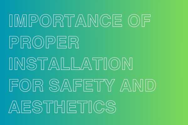 Importance Of Proper Installation For Safety And Aesthetics
