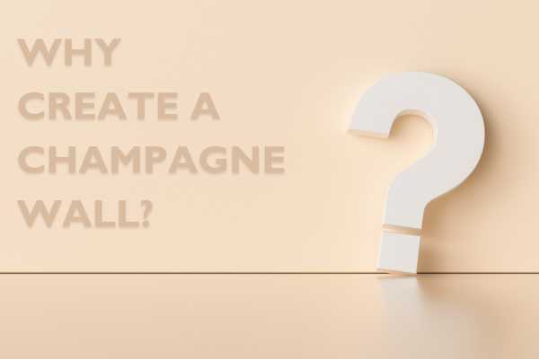 Why Create A Champagne Wall?